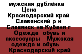 мужская дублёнка  › Цена ­ 1 000 - Краснодарский край, Славянский р-н, Славянск-на-Кубани г. Одежда, обувь и аксессуары » Мужская одежда и обувь   . Краснодарский край